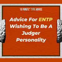 Advice For ENTP Wishing To Be A Judger Personality| 10 Min Type Advice | S03:E08