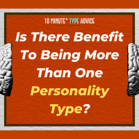 Is There Benefit To Being More Than One Personality Type?| 10 Min Type Advice | S03:E01