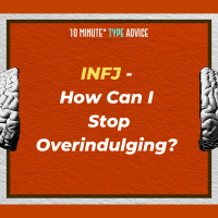 INFJ - How Can I Stop Overindulging? | 10 Min Type Advice | S03:E10