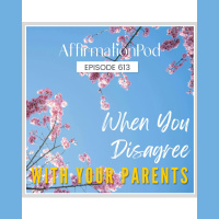  613 When You Disagree With Your Parents 