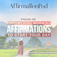 391 Empowering Morning Affirmations to Start Your Day - Best of Series