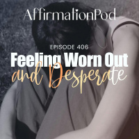  406 Feeling Worn Out, Broken and Desperate 