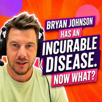 Bryan Johnson Has An Incurable Disease. Now What? #712