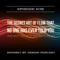 Episode #172:The Secret Art of Flow that No One Has Ever Told You and Why You Wish You Knew Today