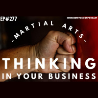 Episode #277 Martial Arts Thinking in Your Business