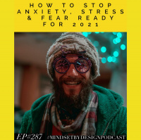 Episode #287: How To Stop Anxiety, Stress  Fear Ready For 2021