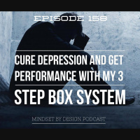 Episode #158: Cure Depression and get Performance in my 3 Step Box System