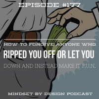 Episode #177: How to Forgive Anyone Who Ripped You Off or Let You Down and Instead Make it F.U.N.
