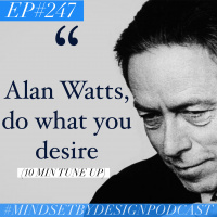 Episode #247: Alan Watts, Do what you desire (10 min tune up)
