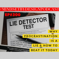 Episode #300: Why Procrastination is a Lie and How To Beat It Today