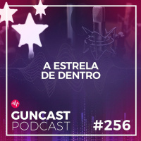 #256 - A Estrela De Dentro | Guncast