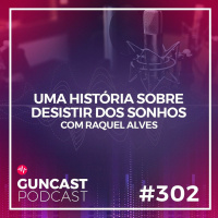 #302 - Uma história sobre desistir dos sonhos com Raquel Alves | Guncast