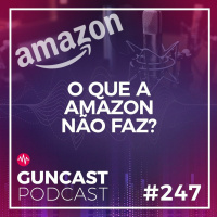 #247 - O Que A Amazon Não Faz | Guncast