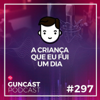 #297 - A criança que eu fui um dia | Guncast
