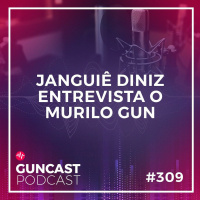 #309 - Janguiê Diniz entrevista o Murilo Gun | Guncast