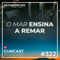 #322 - O Mar Ensina A Remar - Guncast