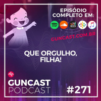 #271 - Que Orgulho, Filha | Guncast