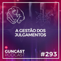 #293 - A gestão dos julgamentos | Guncast
