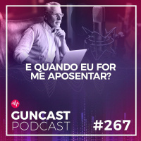 #267 - E quando eu for me aposentar | Guncast