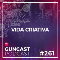 #261 - Vida Criativa | Guncast