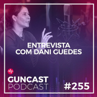 #255 - Entrevista Com Dani Guedes | Guncast
