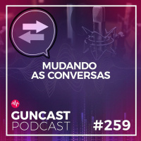 #259 - Mudando As Conversas | Guncast
