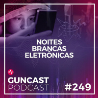 #249 - Noites Brancas Eletrônicas | Guncast
