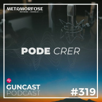 #319 - Pode Crer | Guncast