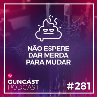 #281 - Não espere dar merda para mudar | Guncast