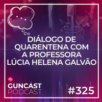 #325 - Diálogo de Quarentena com a Prof. Lúcia Helena Galvão