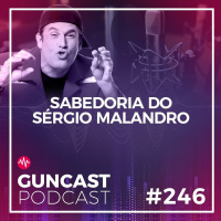 #246 - Sabedoria Do Sérgio Malandro | Guncast