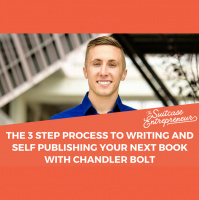 [295] The 3 Step Process To Writing and Self Publishing Your Next Book with Chandler Bolt