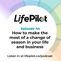 Eps 44: How to make the most of a change of season in your life and business