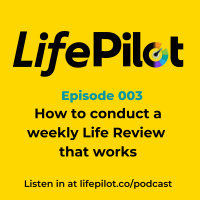 Eps 003: How to conduct a weekly Life Review that works