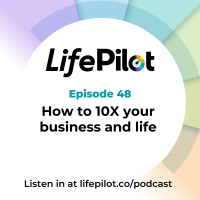 Eps 48: How to 10X your Business and Life