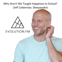 Why Aren’t We Taught Happiness In School? (Jeff Lieberman, Sleepawake)