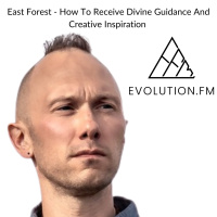 East Forest - How To Receive Divine Guidance And Creative Inspiration