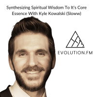 Synthesizing Spiritual Wisdom To It’s Core Essence With Kyle Kowalski (Sloww)