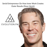 Serial Entrepreneur On How Inner Work Creates Outer Results (Dave Hersh)