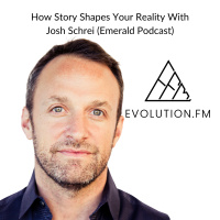 How Story Shapes Your Reality With Josh Schrei (Emerald Podcast)