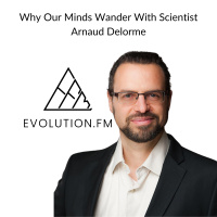 Why Our Minds Wander With Scientist Arnaud Delorme