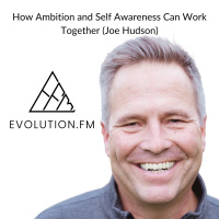 How Ambition and Self Awareness Can Work Together (Joe Hudson)