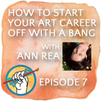 How to Start Your Art Business with a Bang with Ann Rea | Ep #7