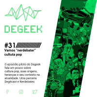 #31 [Degeek] Vamos “nerdebater” cultura pop?