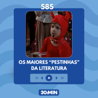 585: Os maiores pestinhas da literatura