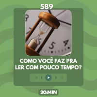 589: Como você faz pra ler com pouco tempo?
