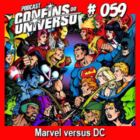Confins do Universo 059 – Marvel versus DC