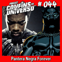 Confins do Universo 044 – Pantera Negra Forever