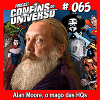 Confins do Universo 065 – Alan Moore, o mago das HQs