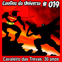 Confins do Universo 019 – Cavaleiro das Trevas: 30 anos